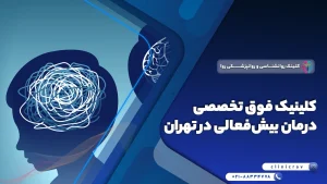 مرکز و کلینیک فوق تخصصی درمان بیش‌ فعالی (ADHD) در تهران + معرفی دکترها